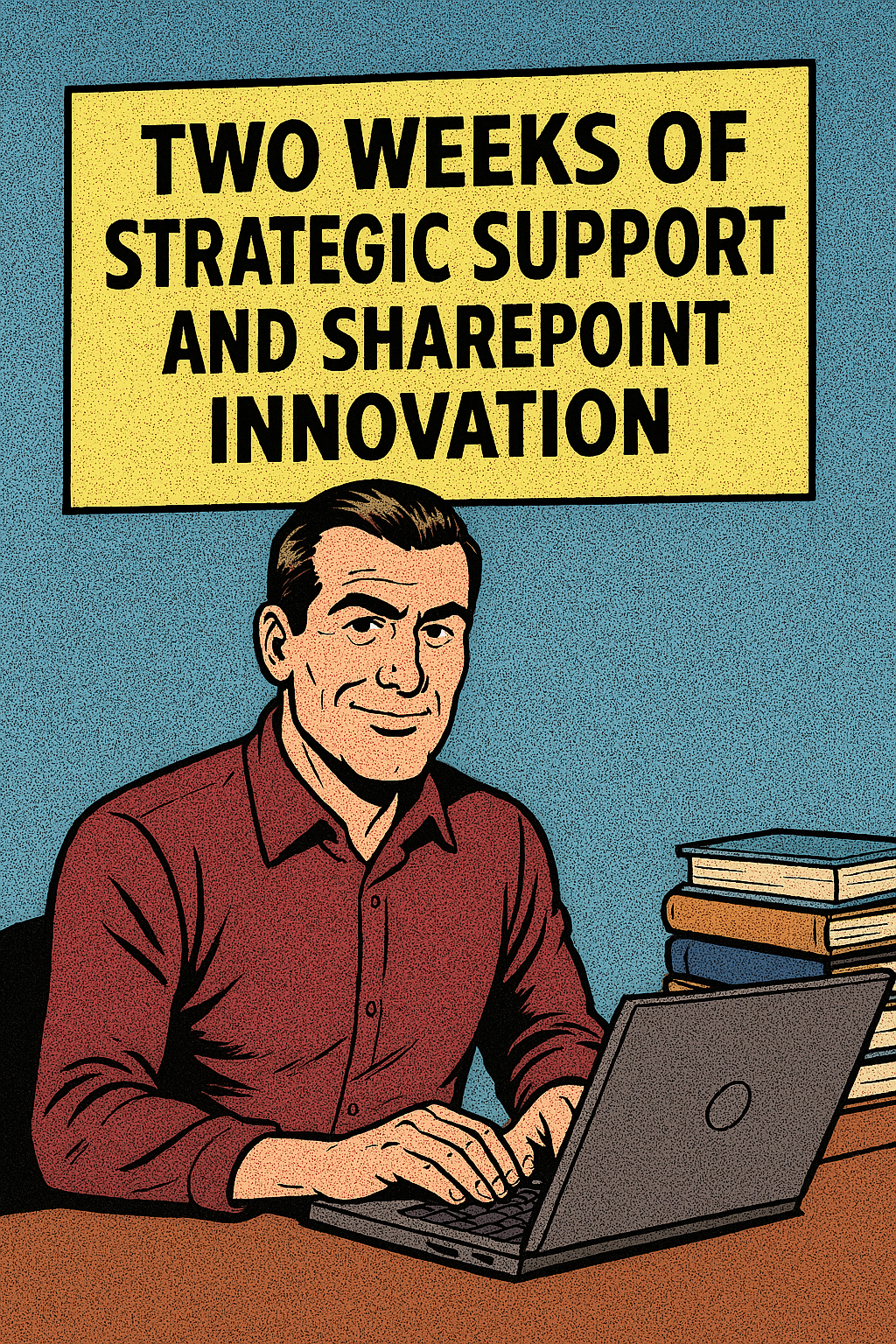 Two Weeks of Strategic Support and SharePoint Innovation 1 Two Weeks of Strategic Support and SharePoint Innovation